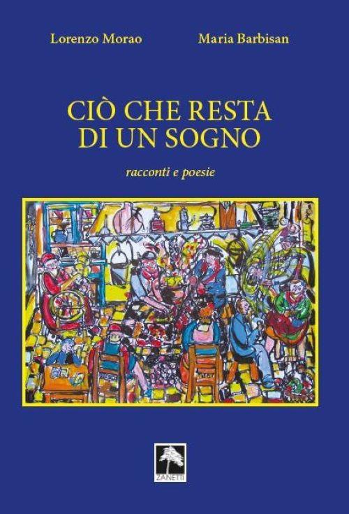 Ciò che resta di un sogno. Ediz. illustrata - Lorenzo Morao,Maria Barbisan - copertina