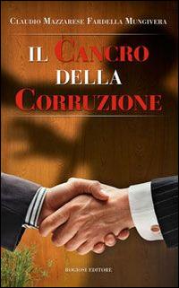 Il cancro della corruzione - Claudio Mazzarese Fardella Mungivera - copertina