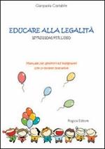 Educare alla legalità. Istruzioni per l'uso. Manuale per genitori ed insegnanti con proposte operative