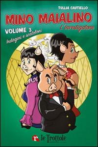 Indagini e scatoloni. Mino Maialino l'investigatore. Vol. 3 - Tullia Cautiello - copertina