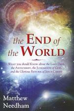 The end of the world. What you should know about the last days, the Antichrist, the Judgments of God, and the Glorious Return of Jesus Christ