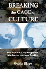 Breaking the cage of culture. How to walk in the kingdom's mindset to fulfill your destiny
