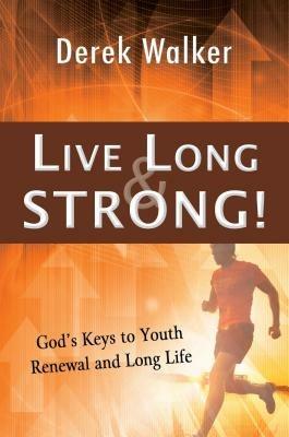 Live long and strong! God's keys to youth renewal and long life - Derek Walker - copertina