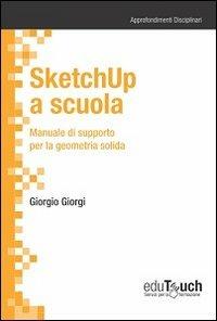 SketchUp a scuola. Manuale di supporto per la geometria solida - Giorgio Giorgi - copertina