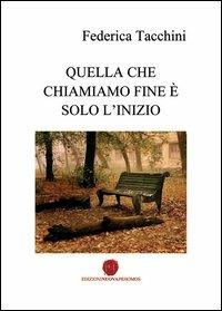 Quella che chiamiamo fine è solo l'inizio - Federica Tacchini - copertina