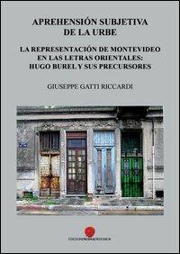Aprehensión subjetiva de la urbe. La representación de Montevideo en las letras orientales: Hugo Burel y sus precursores - Giuseppe Gatti Riccardi - copertina