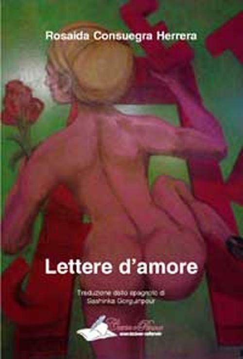 Lettere d'amore. Il sentimento universale dell'amore riassunto in testi di aperta dichiarazione ed emotività - Rosaida Consuegra Herrera - copertina