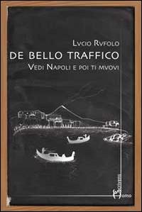 De bello traffico. Vedi Napoli e poi ti muovi - Lucio Rufolo - copertina