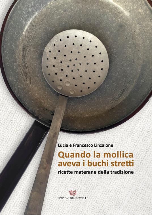 Quando la mollica aveva i buchi stretti. Ricette materane della tradizione - Lucia Linzalone,Francesco Linzalone - copertina