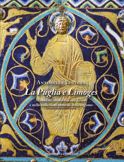 La Puglia e Limoges. Manufatti medievali nei tesori e nelle collezioni museali della regione. Ediz. illustrata - Antonella Ventura - copertina