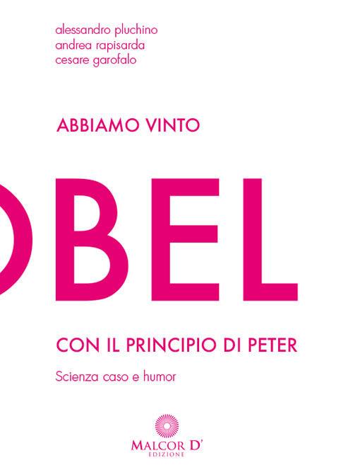 Abbiamo vinto l'Ig Nobel con il principio di Peter. Scienza, caso e humor - Alessandro Pluchino,Andrea Rapisarda,Cesare Garofalo - copertina