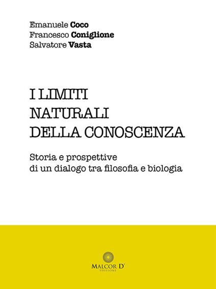 I limiti naturali della conoscenza. Storia e prospettive di un dialogo tra filosofia e biologia - Emanuele Coco,Francesco Coniglione,Salvatore Vasta - copertina
