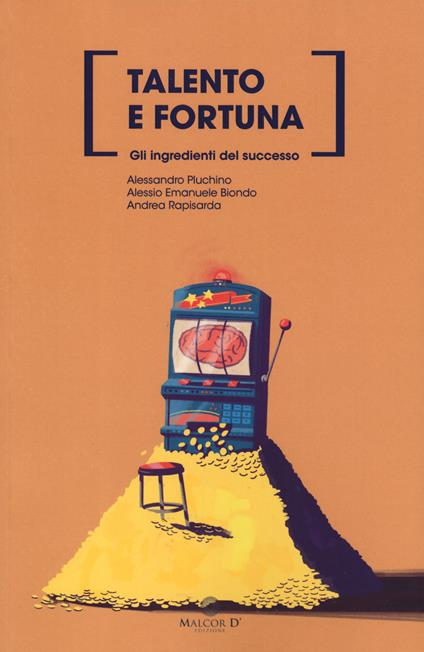 Talento e fortuna. Gli ingredienti del successo. Nuova ediz. - Alessandro Pluchino,Alessio Emanuele Biondo,Andrea Rapisarda - copertina
