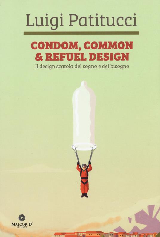 Condom, common & refuel design. Il design scatola del sogno e del bisogno. Ediz. a colori - Luigi Patitucci - copertina
