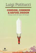 Condom, common & refuel design. Il design scatola del sogno e del bisogno. Ediz. illustrata