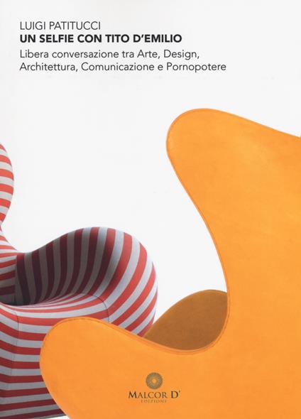Un selfie con Tito D'Emilio. Libera conversazione tra arte, design, architettura, comunicazione e pornopotere - Luigi Patitucci - copertina