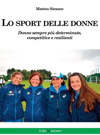Lo sport delle donne. Donne sempre più determinate, competitive e resilienti - Matteo Simone - ebook