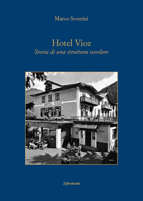 Hotel Vioz. Storia di una struttura secolare - Marco Severini - copertina