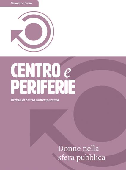 Centro e periferie. Rivista di storia contemporanea (2016). Vol. 1: Donne nella sfera pubblica. - copertina