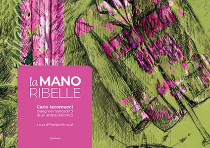 La mano ribelle. Disegni e manoscritti di un artista distonico - Carlo Iacomucci - copertina