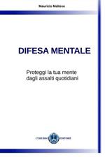 Difesa mentale. Proteggi la tua mente dagli assalti quotidiani