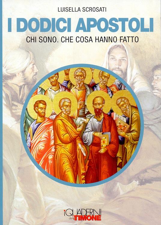 I dodici apostoli. Chi sono. Che cosa hanno fatto - Luisella Scrosati - copertina