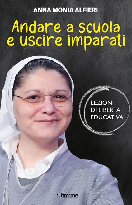 Andare a scuola e uscire imparati. Lezioni di libertà educativa - Anna Monia Alfieri - copertina