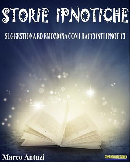 Storie ipnotiche. Suggestiona ed emoziona con i racconti ipnotici - Marco Antuzi - ebook