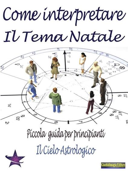 Come interpretare il tema Natale. Piccola guida per principianti - Il cielo astrologico - ebook