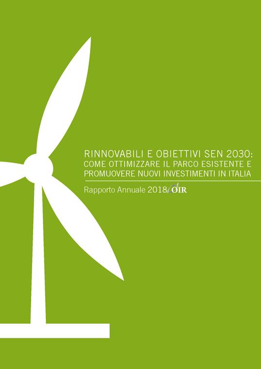 Rinnovabili e obiettivi SEN 2030: come ottimizzare il parco esistente e promuovere nuovi investimenti in Italia. Rapporto annuale 2018 OIR - Andrea Gilardoni,Marco Carta,Tommaso Perelli - copertina