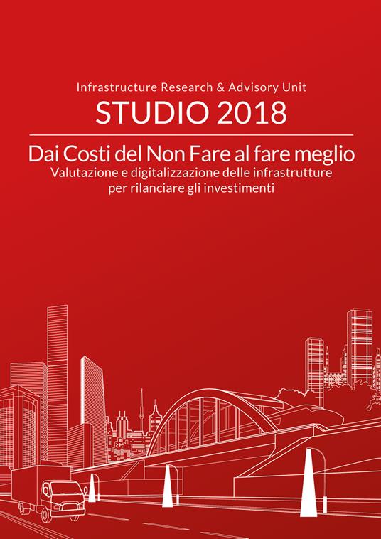 Dai costi del non fare al fare meglio. Valutazione e digitalizzazione delle infrastrutture per rilanciare gli investimenti - Andrea Gilardoni,Stefano Clerici,Alessandra Garzarella - copertina