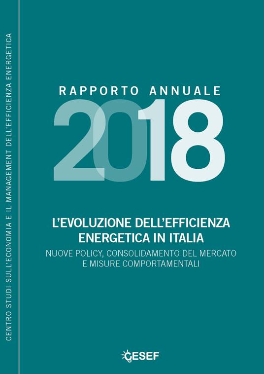 L' evoluzione dell'efficienza energetica in Italia. Nuove policy, consolidamento del mercato e misure comportamentali. Rapporto annuale 2018 - Andrea Gilardoni,Stefano Clerici,Federico Montanaro - copertina