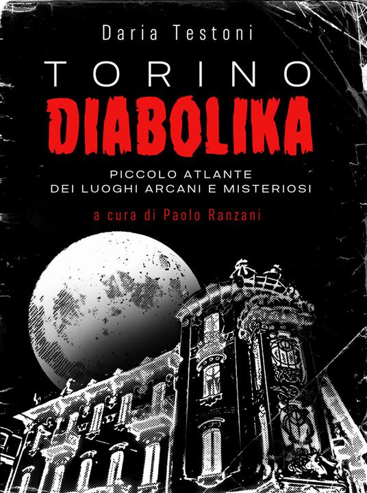 Torino diabolika. Piccolo atlante dei luoghi arcani e misteriosi - Daria Testoni - copertina
