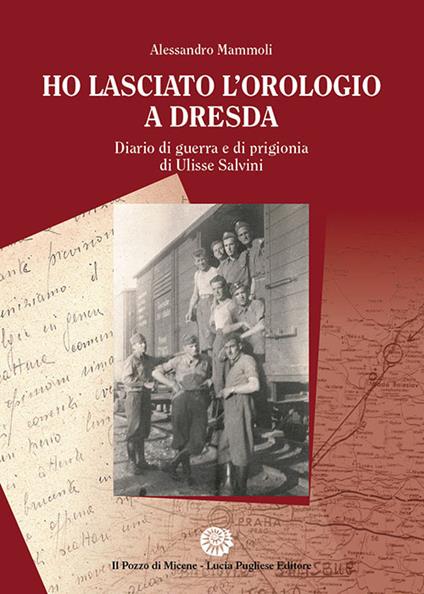 Ho lasciato l'orologio a Dresda. Diario di guerra e di prigionia di Ulisse Salvini - Alessandro Mammoli - copertina