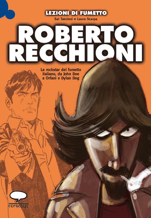 Roberto Recchioni. La rockstar del fumetto italiano, da John Doe a Orfani e Dylan Dog - Sal Tascioni,Laura Scarpa - copertina