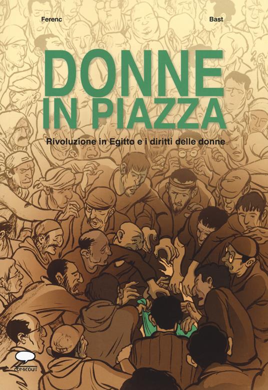 Donne in piazza. Rivoluzione in Egitto e i diritti delle donne - Ferenc,Bast,Bast - copertina