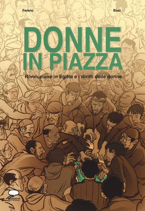 Donne in piazza. Rivoluzione in Egitto e i diritti delle donne - Ferenc,Bast,Bast - 2