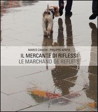 Il mercante di riflessi. Ediz. italiana e francese - Philippe Apatie,Marco Zanchi - copertina