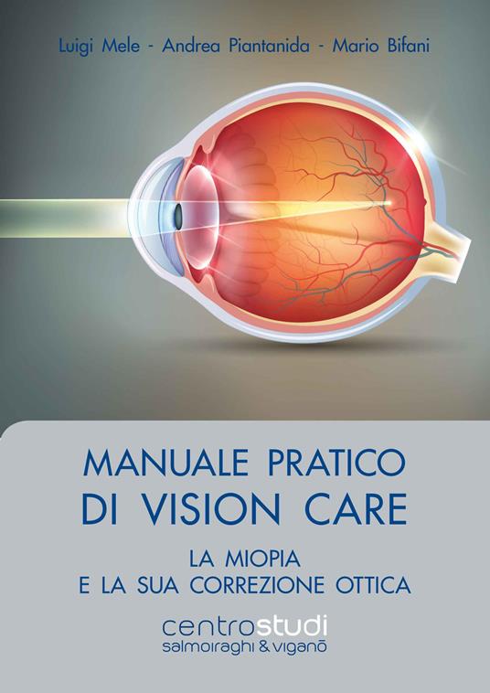 Manuale pratico di vision care. La miopia e la sua correzione ottica - Luigi Mele,Andrea Piantanida,Mario Bifani - copertina