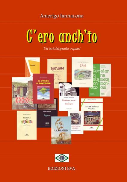 C'ero anch'io. Un'autobiografia o quasi - Amerigo Iannacone - copertina