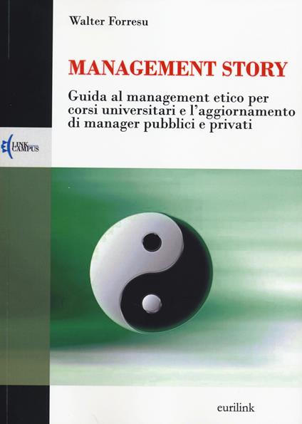 Management story. Guida al management etico per corsi universitari e l'aggiornamento di manager pubblici e privati - Walter Forresu - copertina
