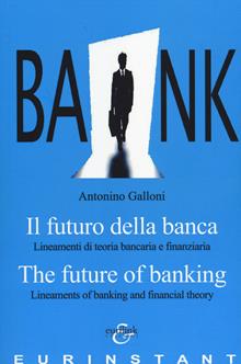 Il futuro della banca. Lineamenti di teoria bancaria e finanziaria