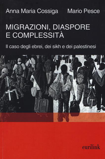Migrazioni, diaspore e complessità. Il caso degli ebrei, dei sikh e dei palestinesi - Anna Maria Cossiga,Mario Pesce - copertina