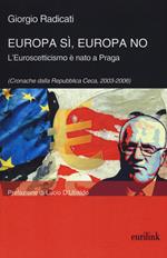 Europa sì, Europa no. L'euroscetticismo è nato a Praga (Cronache dalla Repubblica Ceca, 2003-2006)