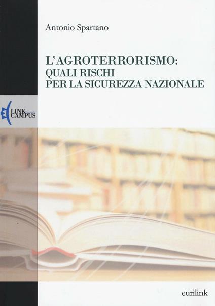 L'agroterrorismo: quali rischi per la sicurezza nazionale - Antonio Spartano - copertina