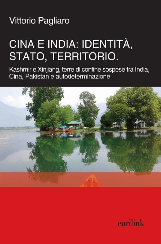 Cina e India: identità, Stato, territorio. Kashmir e Xinjiang, terre di confine sospese tra India, Cina, Pakistan e autodeterminazione - Vittorio Pagliaro - copertina