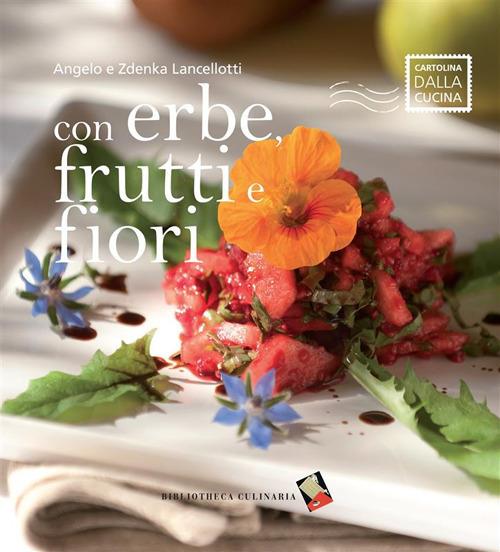 Con erbe, frutti e fiori - Angelo Lancellotti,Zdenka Lancellotti,Riccardo Lettieri - ebook
