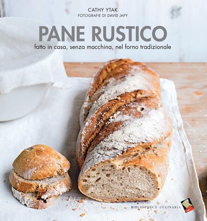 Pane rustico fatto in casa. Ediz. a colori - Cathy Ytak - copertina