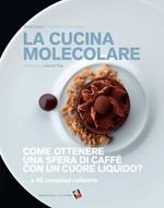 La cucina molecolare. Come ottenere una sfera di caffè con un cuore liquido? Ediz. a colori
