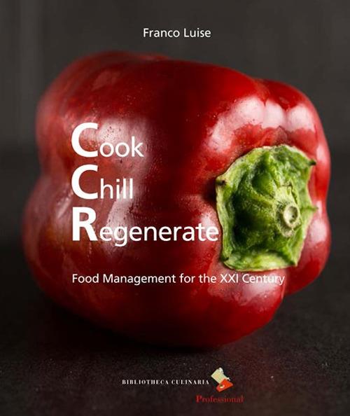 Cook chill regenerate. Food management for the XXI century. Ediz. a colori - Franco Luise - copertina